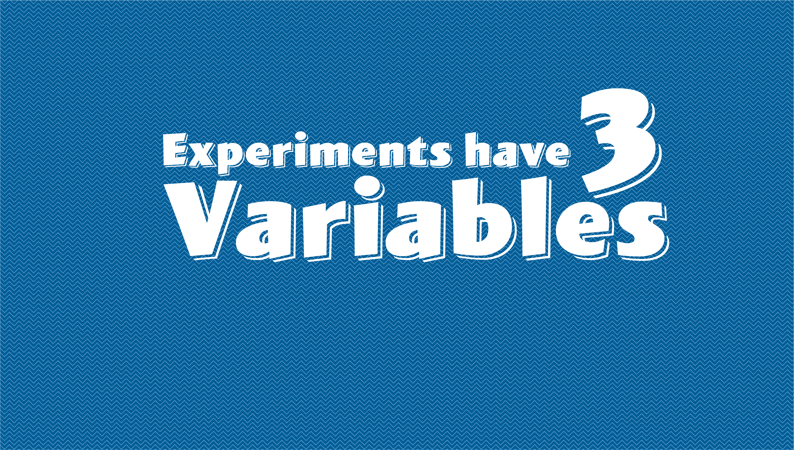 Experiments have 3 Variables