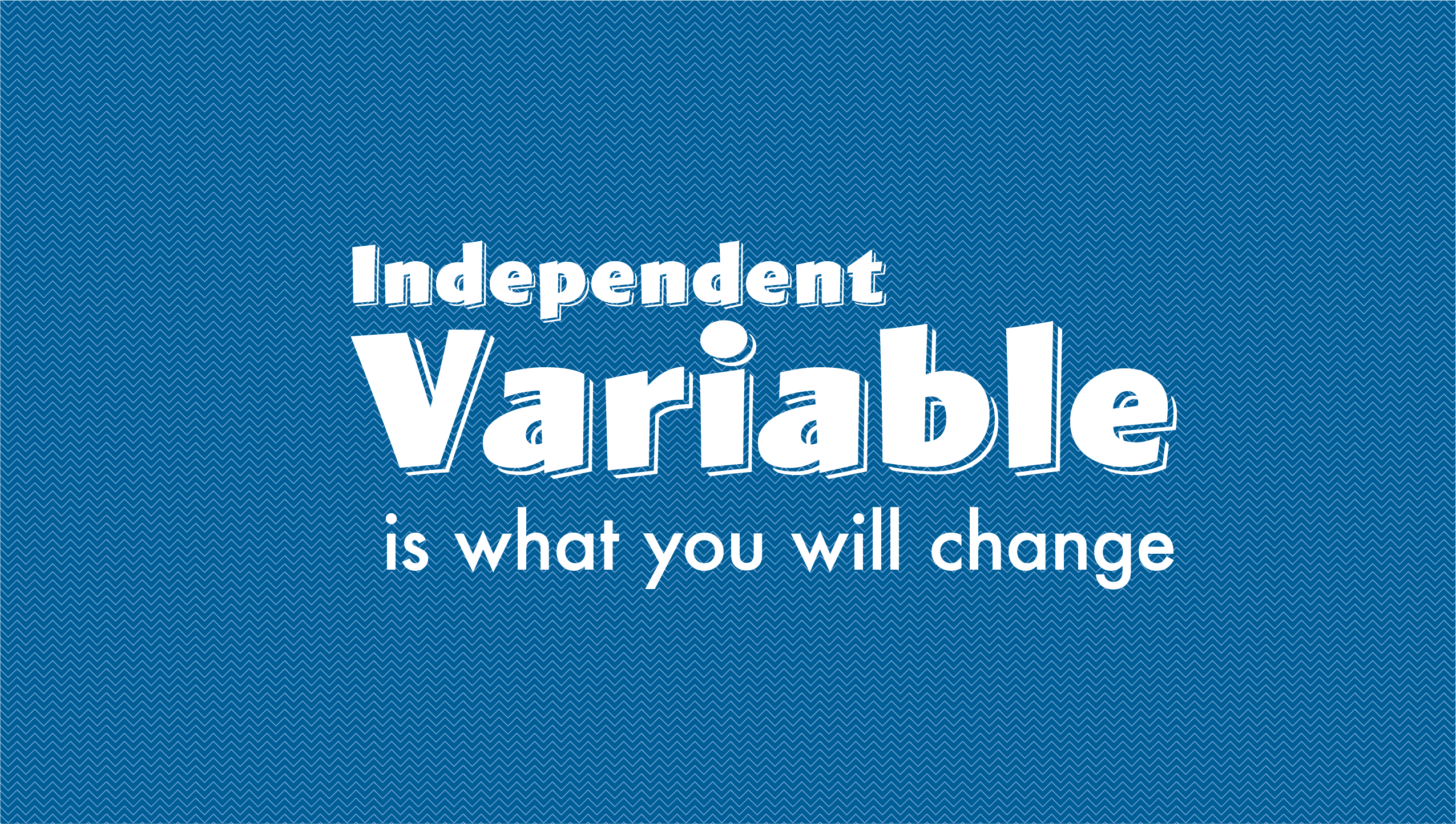 Independent Varible is what you will change
